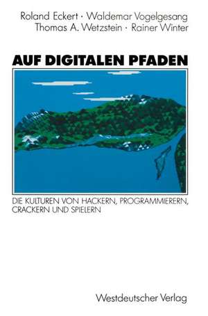 Auf digitalen Pfaden: Die Kulturen von Hackern, Programmierern, Crackern und Spielern de Roland Eckert