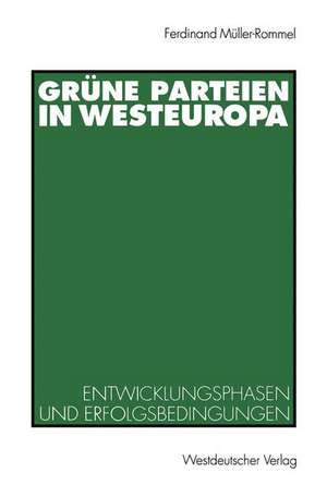 Grüne Parteien in Westeuropa: Entwicklungsphasen und Erfolgsbedingungen de Ferdinand Müller-Rommel