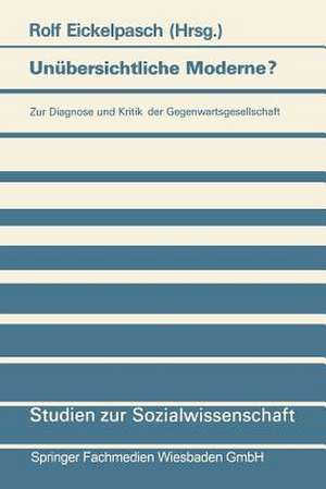 Unübersichtliche Moderne?: Zur Diagnose und Kritik der Gegenwartsgesellschaft de Rolf Eickelpasch