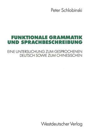 Funktionale Grammatik und Sprachbeschreibung: Eine Untersuchung zum gesprochenen Deutsch sowie zum Chinesischen de Peter Schlobinski