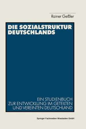 Die Sozialstruktur Deutschlands: Ein Studienbuch zur sozialstrukturellen Entwicklung im geteilten und vereinten Deutschland de Rainer Geißler