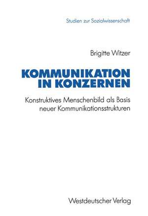 Kommunikation in Konzernen: Konstruktives Menschenbild als Basis neuer Kommunikationsstrukturen de Brigitte Witzer