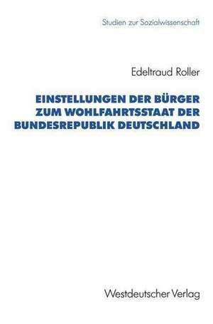 Einstellungen der Bürger zum Wohlfahrtsstaat der Bundesrepublik Deutschland de Edeltraud Roller