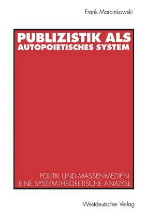 Publizistik als autopoietisches System: Politik und Massenmedien. Eine systemtheoretische Analyse de Frank Marcinkowski