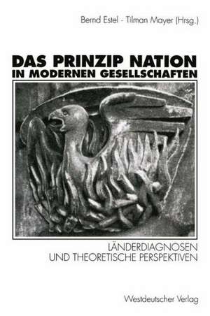 Das Prinzip Nation in modernen Gesellschaften: Länderdiagnosen und theoretische Perspektiven de Bernd Estel