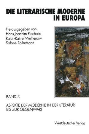 Die literarische Moderne in Europa: Band 3: Aspekte der Moderne in der Literatur bis zur Gegenwart de Hans Joachim Piechotta