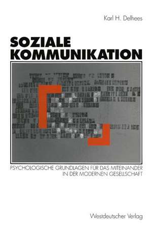 Soziale Kommunikation: Psychologische Grundlagen für das Miteinander in der modernen Gesellschaft de Karl H. Delhees