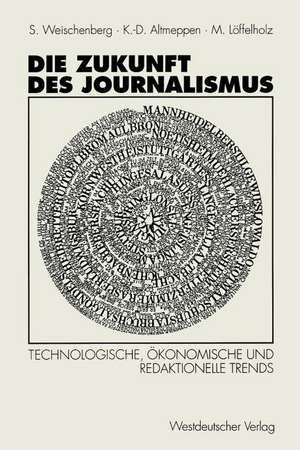 Die Zukunft des Journalismus: Technologische, ökonomische und redaktionelle Trends de Siegfried Weischenberg