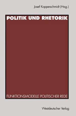 Politik und Rhetorik: Funktionsmodelle politischer Rede de Josef Kopperschmidt