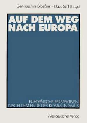 Auf dem Weg nach Europa: Europäische Perspektiven nach dem Ende des Kommunismus de Gert-Joachim Glaeßner