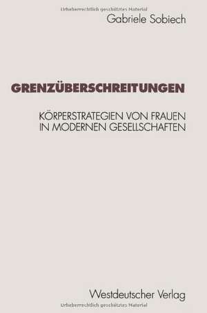 Grenzüberschreitungen: Körperstrategien von Frauen in modernen Gesellschaften de Gabriele Sobiech