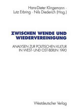 Zwischen Wende und Wiedervereinigung: Analysen zur politischen Kultur in West- und Ost-Berlin 1990 de Hans-Dieter Klingemann