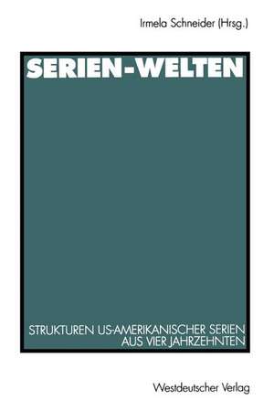 Serien-Welten: Strukturen US-amerikanischer Serien aus vier Jahrzehnten de Irmela Schneider