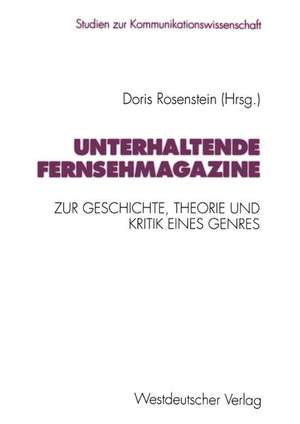 Unterhaltende Fernsehmagazine: Zur Geschichte, Theorie und Kritik eines Genres im deutschen Fernsehen 1953–1993 de Doris Rosenstein