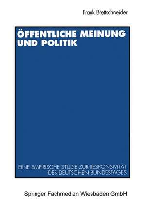 Öffentliche Meinung und Politik: Eine empirische Studie zur Responsivität des deutschen Bundestages zwischen 1949 und 1990 de Frank Brettschneider