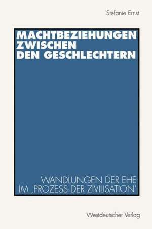 Machtbeziehungen zwischen den Geschlechtern: Wandlungen der Ehe im ‚Prozeß der Zivilisation‘ de Stefanie Ernst