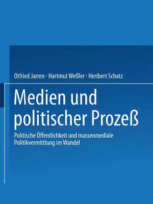 Medien und politischer Prozeß: Politische Öffentlichkeit und massenmediale Politikvermittlung im Wandel de Otfried Jarren