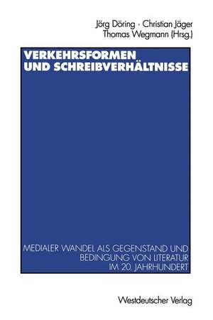 Verkehrsformen und Schreibverhältnisse: Medialer Wandel als Gegenstand und Bedingung von Literatur im 20. Jahrhundert de Christian Jäger