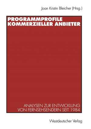 Programmprofile kommerzieller Anbieter: Analysen zur Entwicklung von Fernsehsendern seit 1984 de Joan-Kristin Bleicher