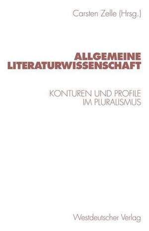 Allgemeine Literaturwissenschaft: Konturen und Profile im Pluralismus de Carsten Zelle