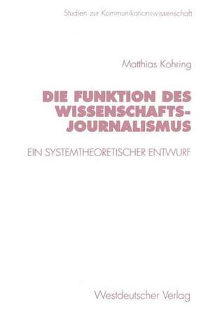 Die Funktion des Wissenschaftsjournalismus: Ein systemtheoretischer Entwurf de Matthias Kohring