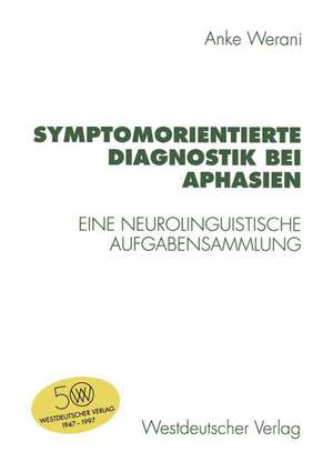 Symptomorientierte Diagnostik bei Aphasien: Eine neurolinguistische Aufgabensammlung de Anke Werani