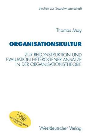 Organisationskultur: Zur Rekonstruktion und Evaluation heterogener Ansätze in der Organisationstheorie de Thomas May