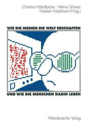 Wie die Medien die Welt erschaffen und wie die Menschen darin leben: Für Winfried Schulz de Christina Holtz-Bacha