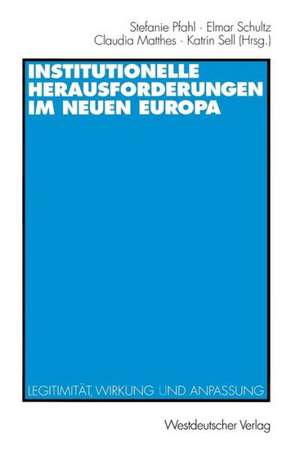 Institutionelle Herausforderungen im Neuen Europa: Legitimität, Wirkung und Anpassung de Stefanie Pfahl