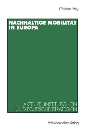 Nachhaltige Mobilität in Europa: Akteure, Institutionen und politische Strategien de Christian Hey