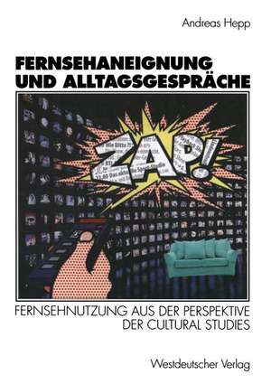 Fernsehaneignung und Alltagsgespräche: Fernsehnutzung aus der Perspektive der Cultural Studies de Andreas Hepp