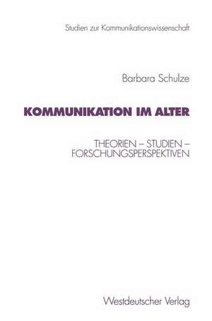 Kommunikation im Alter: Theorien — Studien — Forschungsperspektiven de Barbara Schulze