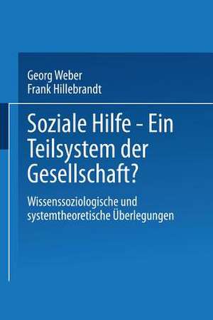 Soziale Hilfe — Ein Teilsystem der Gesellschaft?: Wissenssoziologische und systemtheoretische Überlegungen de Georg Weber