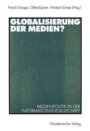 Globalisierung der Medien?: Medienpolitik in der Informationsgesellschaft de Patrick Donges