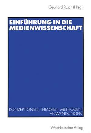 Einführung in die Medienwissenschaft: Konzeptionen, Theorien, Methoden, Anwendungen de Gebhard Rusch