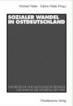 Sozialer Wandel in Ostdeutschland: Theoretische und methodische Beiträge zur Analyse der Situation seit 1990 de Michael Häder