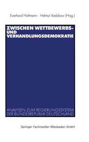 Zwischen Wettbewerbs- und Verhandlungsdemokratie: Analysen zum Regierungssystem der Bundesrepublik Deutschland de Everhard Holtmann