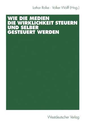 Wie die Medien die Wirklichkeit steuern und selber gesteuert werden de Lothar Rolke