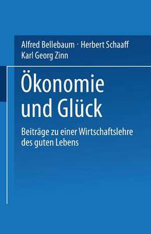 Ökonomie und Glück: Beiträge zu einer Wirtschaftslehre des guten Lebens de Alfred Bellebaum