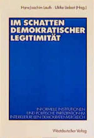 Im Schatten demokratischer Legitimität: Informelle Institutionen und politische Partizipation im interkulturellen Demokratienvergleich de Hans-Joachim Lauth