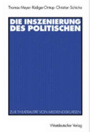 Die Inszenierung des Politischen: Zur Theatralität von Mediendiskursen de Thomas Meyer