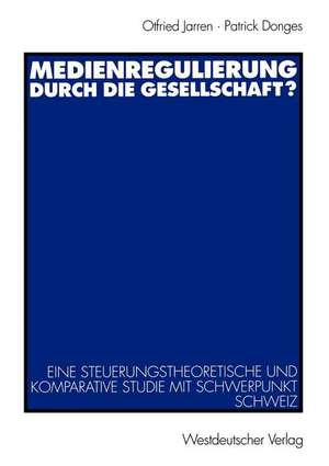 Medienregulierung durch die Gesellschaft?: Eine steuerungstheoretische und komparative Studie mit Schwerpunkt Schweiz de Otfried Jarren