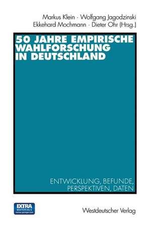 50 Jahre Empirische Wahlforschung in Deutschland: Entwicklung, Befunde, Perspektiven, Daten de Markus Klein