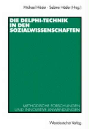 Die Delphi-Technik in den Sozialwissenschaften: Methodische Forschungen und innovative Anwendungen de Michael Häder