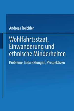 Wohlfahrtsstaat, Einwanderung und ethnische Minderheiten: Probleme, Entwicklungen, Perspektiven de Andreas Treichler