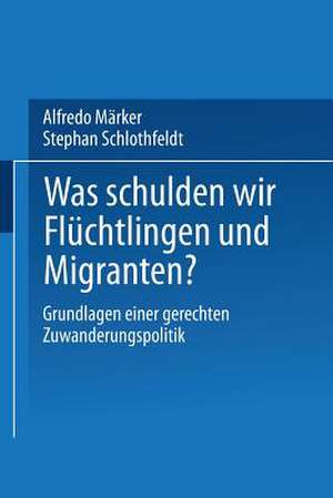 Was schulden wir Flüchtlingen und Migranten?: Grundlagen einer gerechten Zuwanderungspolitik de Alfredo Märker