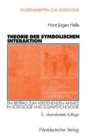 Theorie der Symbolischen Interaktion: Ein Beitrag zum Verstehenden Ansatz in Soziologie und Sozialpsychologie de Horst J. Helle