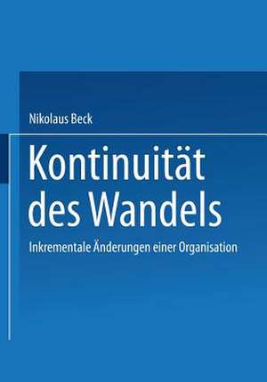 Kontinuität des Wandels: Inkrementale Änderungen einer Organisation de Nikolaus Beck