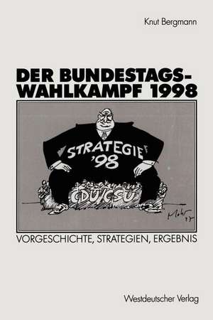 Der Bundestagswahlkampf 1998: Vorgeschichte, Strategien, Ergebnis de Knut Bergmann