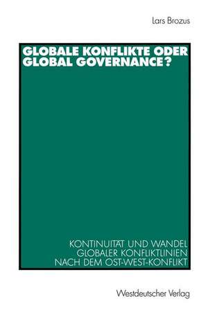 Globale Konflikte oder Global Governance?: Kontinuität und Wandel globaler Konfliktlinien nach dem Ost-West-Konflikt de Lars Brozus